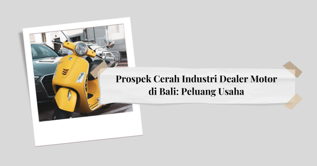 Prospek Cerah Industri Dealer Motor di Bali: Peluang Usaha
